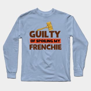 French Bulldog Lover Guilty of Spoiling My Frenchie Long Sleeve T-Shirt